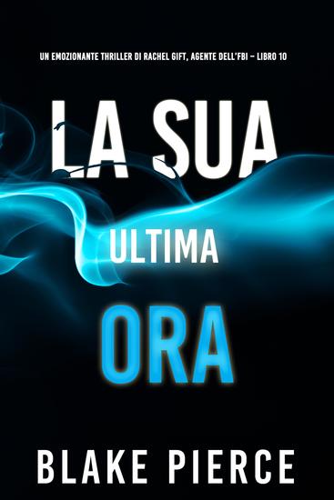 La sua ultima ora (Un emozionante thriller di Rachel Gift Agente dell'FBI – Libro 10) - cover