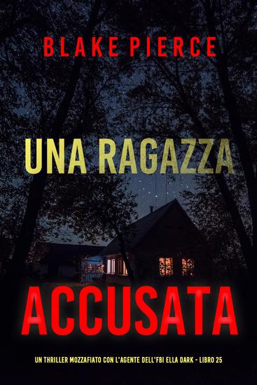 Una Ragazza Accusata (Un thriller mozzafiato con l'agente dell'FBI Ella Dark - Libro 25) - cover