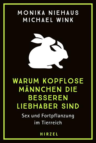 Warum kopflose Männchen die besseren Liebhaber sind - Sex und Fortpflanzung im Tierreich Mal klassisch mal kurios – aber immer im Sinne der Evolution: Partnersuche und Paarung bei Tieren - cover