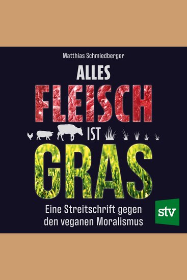 Alles Fleisch ist Gras - Eine Streitschrift gegen den veganen Moralismus - cover