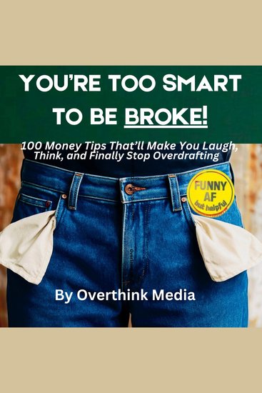 You're Too Smart To Be Broke - Tips That'll Make You Laugh Think And Finally Stop Overdrafting - cover