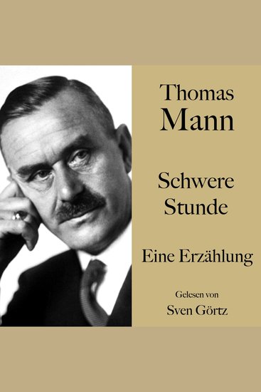 Thomas Mann: Schwere Stunde - Eine Erzählung Ungekürzt gelesen von Sven Görtz - cover