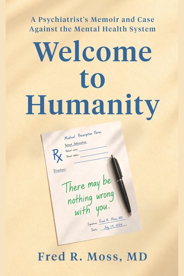 Welcome to Humanity - A Psychiatrist's Memoir and Case Against the Mental Health System - cover