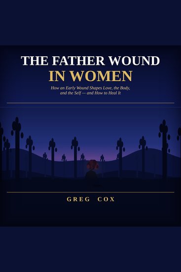 The Father Wound in Women - How an Early Wound Shapes Love the Body and the Self — and How to Heal It - cover