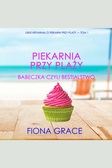 Piekarnia przy plaży: Babeczka czyli bestialstwo (Lekki kryminał o piekarni przy plaży — Tom 1) - Cyfrowa narracja przy użyciu syntezowanego głosu - cover