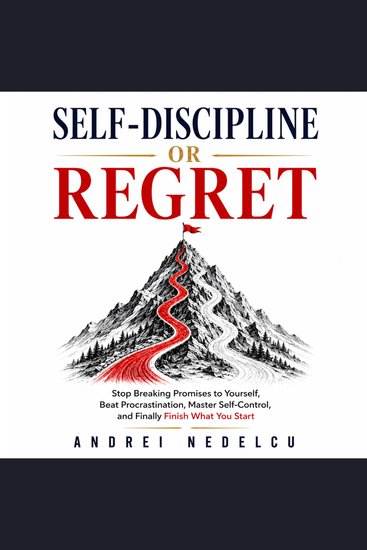 Self-Discipline or Regret - Stop Breaking Promises to Yourself Beat Procrastination Master Self-Control and Finally Finish What You Start - cover