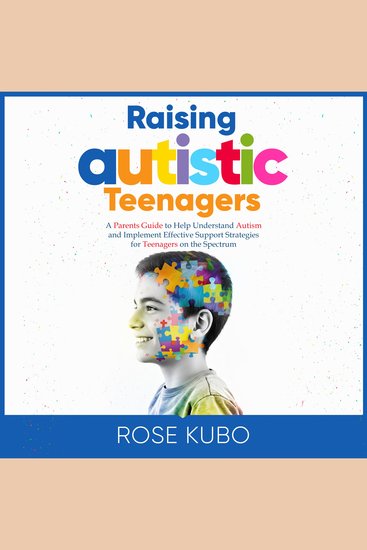 Raising Autistic Teenagers - A Parenting Guide to Help Understand Autism and Implement Effective Support Strategies for Teenagers on the Spectrum - cover