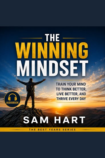 The Winning Mindset - Train Your Mind to Think Better Live Better and Thrive Every Day - cover