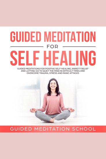 Guided Meditation for Self-Healing - Guided Meditations for Positive SelfHealing Anxiety Relief and Letting Go to Quiet the Mind in Difficult Times and Overcome Trauma Stress and Panic Attacks - cover