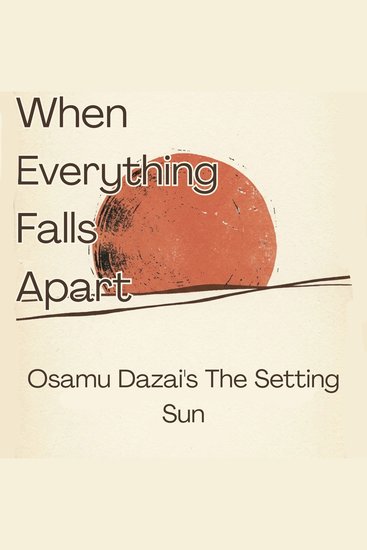 When Everything Falls Apart - Osamu Dazai's The Setting Sun - cover