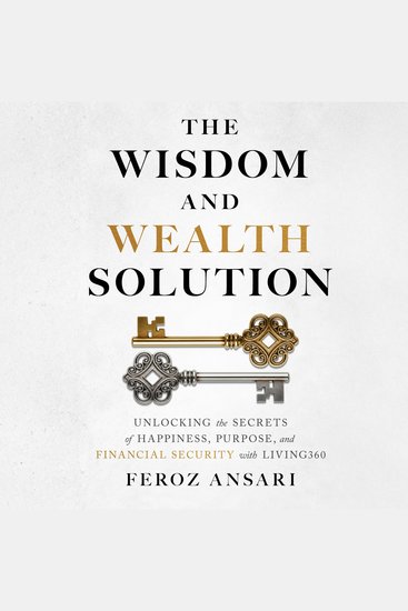The Wisdom and Wealth Solution - Unlocking the Secrets of Happiness Purpose and Financial Security with LIVING360 - cover