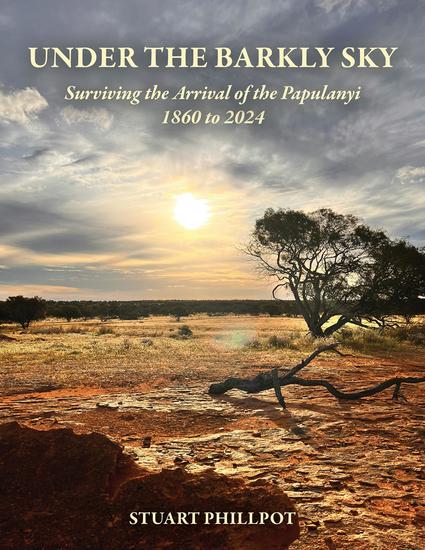 Under the Barkly Sky - Surviving the Arrival of the Papulanyi 1860 to 2024 - cover