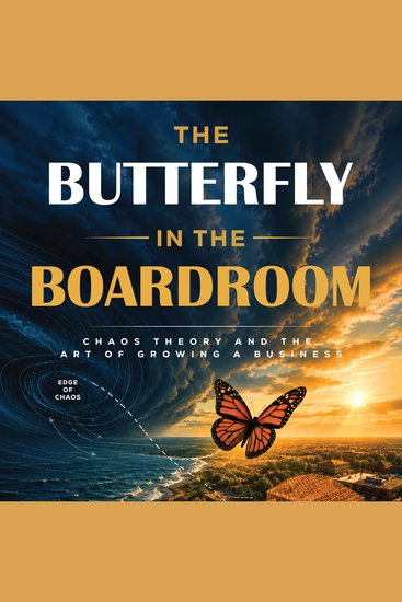 The Butterfly in the Boardroom - Chaos Theory and the Art of Growing a Business - cover