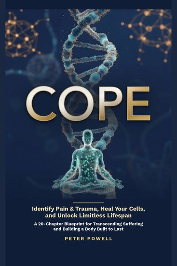 Cope - Identify Pain & Trauma Heal Cells and unlock limitless lifespan: A 20 Chapter Blueprint for Transcending Suffering and Building a Body Built to Last - cover
