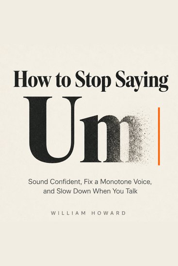 How to Stop Saying Um - Sound Confident Fix a Monotone Voice and Slow Down When You Talk - cover