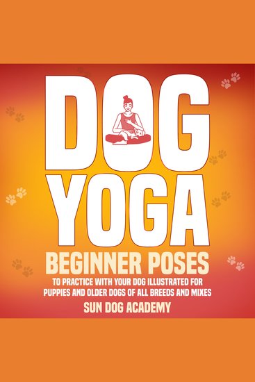 Dog Yoga - Beginner Poses to Practice With Your Dog – Illustrated for Puppies and Older Dogs of All Breeds and Mixes - cover