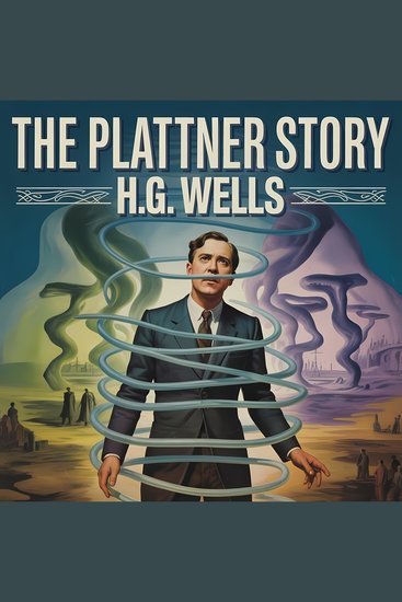 The Plattner Story - A Classic Science Fiction Tale of the Fourth Dimension and Parallel Worlds - cover