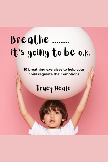 Breathe It's Going To Be OK - Ten breathing exercises to help your child regulate their emotions - cover