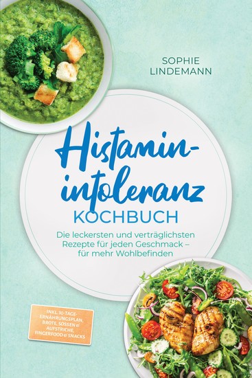 Histaminintoleranz Kochbuch: Die leckersten und verträglichsten Rezepte für jeden Geschmack – für mehr Wohlbefinden – inkl 30-Tage-Ernährungsplan Brote Soßen & Aufstriche Fingerfood & Snacks - cover