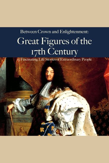 Between Crown and Enlightenment: Great Figures of the 17th Century - 15 Fascinating Life Stories of Extraordinary People - cover