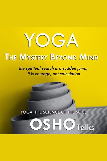 Yoga - The Mystery Beyond Mind - the spiritual search is a sudden jump; it is courage not calculation - cover