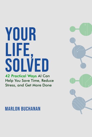 Your Life Solved - 42 Practical Ways AI Can Help You Save Time Reduce Stress and Get More Done - cover