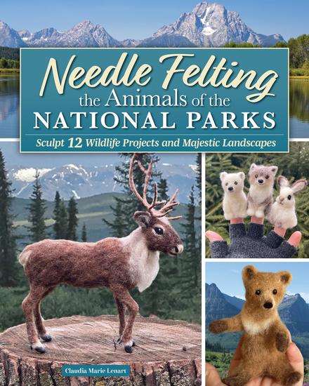 Needle Felting the Animals of the National Parks - Sculpt 12 Wildlife Projects and Majestic Landscapes - cover