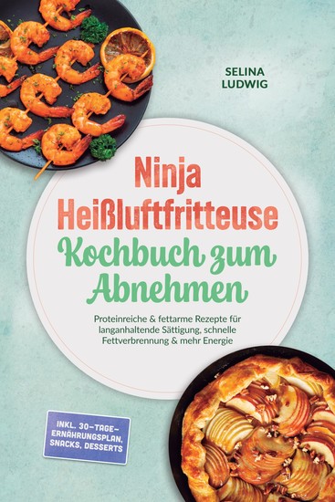 Ninja Heißluftfritteuse Kochbuch zum Abnehmen: Proteinreiche & fettarme Rezepte für langanhaltende Sättigung schnelle Fettverbrennung & mehr Energie - inkl 30-Tage-Ernährungsplan Snacks Desserts - cover