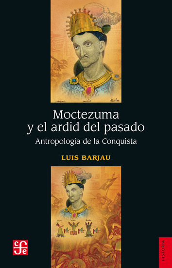 Moctezuma y el ardid del pasado - Antropología de la Conquista - cover