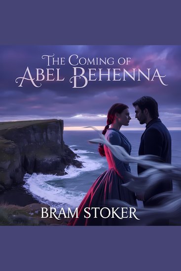 The Coming of Abel Behenna - A Classic Gothic Tale of Love Betrayal and Revenge - cover