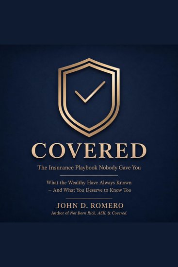 Covered: The Insurance Playbook Nobody Gave You - What the Wealthy Have Always Known - And What You Deserve to Know Too - cover
