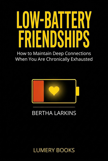 Low-Battery Friendships - How to Maintain Deep Connections When You Are Chronically Exhausted - cover