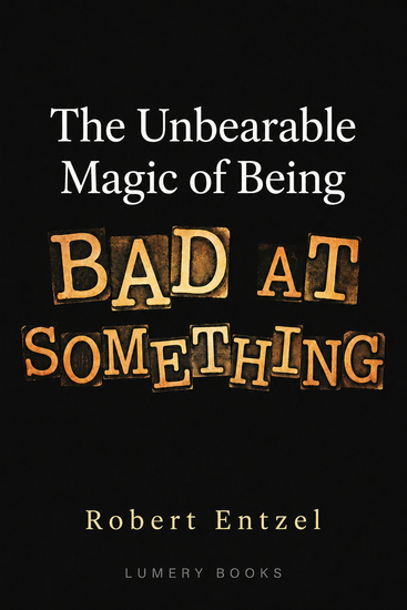 The Unbearable Magic of Being Bad at Something - Why Sucking at New Things Is the Most Scientifically Powerful Move You Can Make - cover