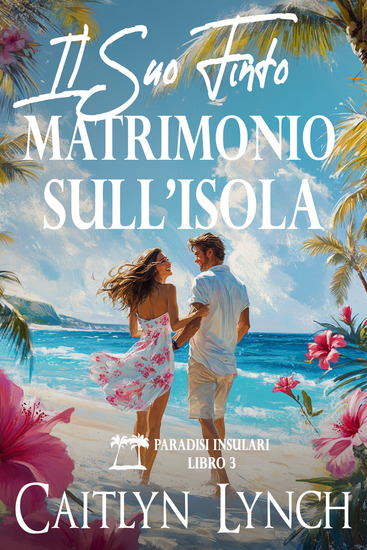 Il Suo Finto Matrimonio sull'Isola - Paradisi Insulari Libro 3 - cover