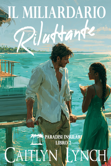 Il Miliardario Riluttante - Paradisi Insulari Libro 2 - cover