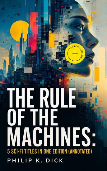 The Rule of the Machines: 5 Sci-Fi Titles in One Edition (Annotated) - Enriched Edition Second Variety The Last of the Masters The Defenders Sales Pitch & James P Crow - cover