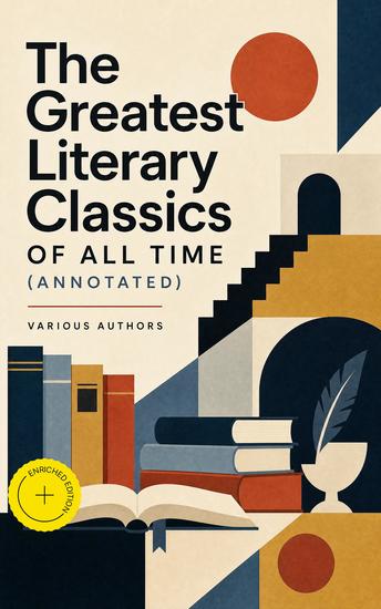 The Greatest Literary Classics Of All Time (Annotated) - Enriched Edition 150 Books: Romeo and Juliet Emma Vanity Fair Middlemarch Tom Sawyer Faust Notre Dame de Paris… - cover