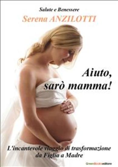 Aiuto Sarò Mamma - L'incantevole viaggio di trasformazione da Figlia a Madre - cover