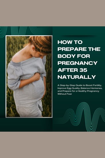 How to prepare the body for pregnancy after 35 naturally - A Step-by-Step Guide to Boost Fertility Improve Egg Quality Balance Hormones and Prepare for a Healthy Pregnancy Without Fear - cover
