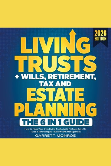 Living Trusts + Wills Retirement Tax and Estate Planning - The 6 In 1 Guide How to Make Your Own Living Trust Avoid Probate Save on Taxes & Retire Happy + Elite Wealth Management Strategies - cover