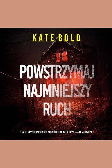 Powstrzymaj najmniejszy ruch (Thriller sensacyjny o agentce FBI Beth Drake—Tom trzeci) - Cyfrowa narracja przy użyciu syntezowanego głosu - cover