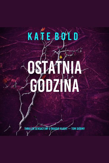 Ostatnia godzina (Thriller sensacyjny o Maggie Flight — Tom siódmy) - Cyfrowa narracja przy użyciu syntezowanego głosu - cover