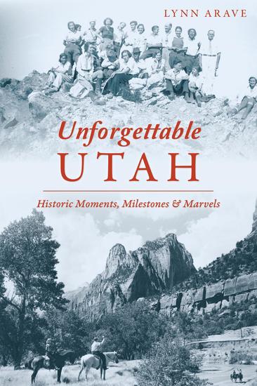 Unforgettable Utah - Historic Moments Milestones and Marvels - cover