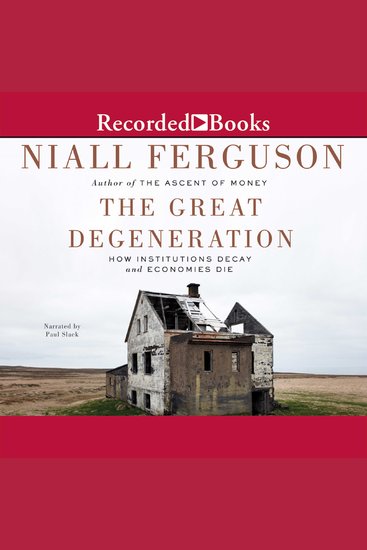 The Great Degeneration - How Institutions Decay and Economies Die - cover