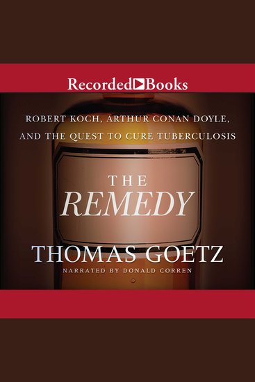 The Remedy - Robert Koch Arthur Conan Doyle and the Quest to Cure Tuberculosis - cover