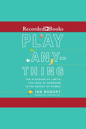 Play Anything - The Pleasure of Limits the Uses of Boredom and the Secret of Games - cover