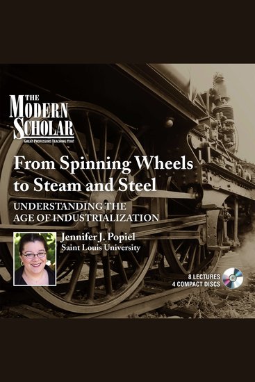 From Spinning Wheels to Steam and Steel - Understanding the Age of Industrialization - cover