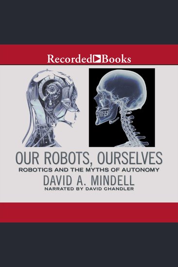 Our Robots Ourselves - Robotics and the Myths of Autonomy - cover