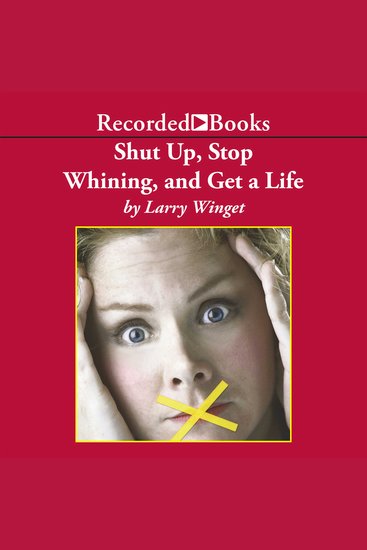 Shut Up Stop Whining and Get a Life - A Kick-Butt Approach to a Better Life - cover