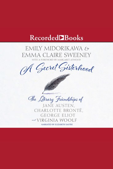 A Secret Sisterhood - The Literary Friendships of Jane Austen Charlotte Bronte George Eliot and Virginia Woolf - cover